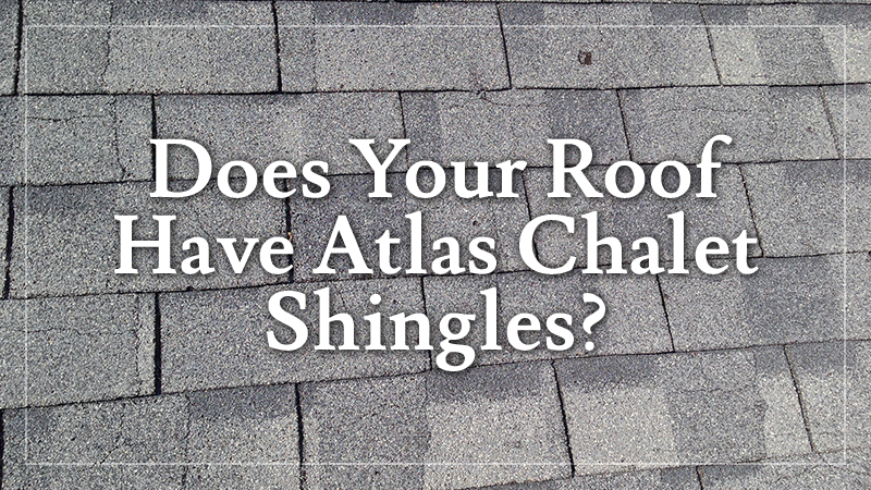 Does Your Roof Have Atlas Chalet Shingles