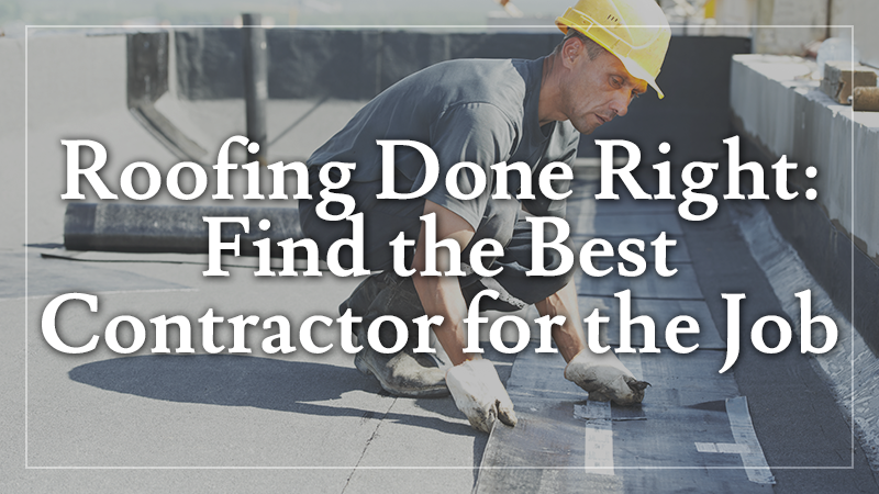Roofing Done Right: Find the Best Contractor for the Job
